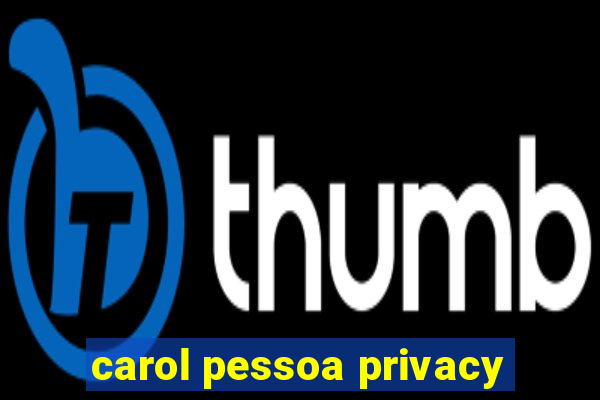 carol pessoa privacy